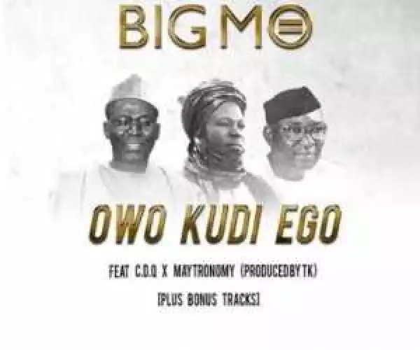 Big Mo - Owo Kudi Ego Ft. CDQ & Maytronomy